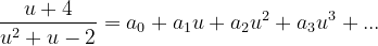 \dpi{120} \frac{u+4}{u^{2}+u-2}=a_{0}+a_{1}u+a_{2}u^{2}+a_{3}u^{3}+...